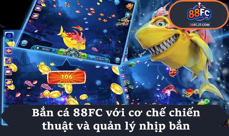 Bắn cá 88FC với cơ chế chiến thuật và quản lý nhịp bắn