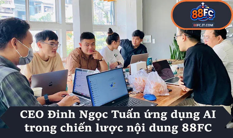 CEO Đinh Ngọc Tuấn ứng dụng AI trong chiến lược nội dung 88FC