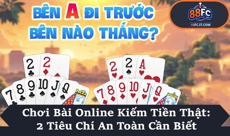 Chơi Bài Online Kiếm Tiền Thật Qua 2 Tiêu Chí An Toàn