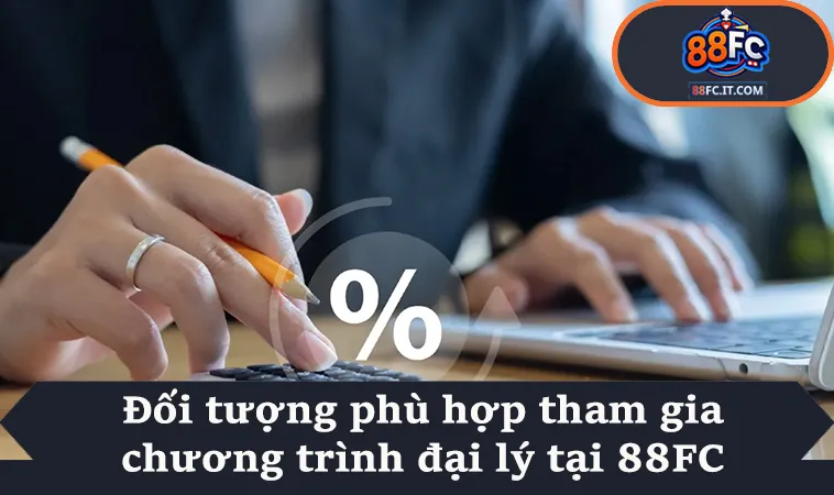 Đối tượng phù hợp tham gia chương trình đại lý tại 88FC