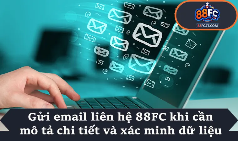 Gửi email liên hệ 88FC khi cần mô tả chi tiết và xác minh dữ liệu