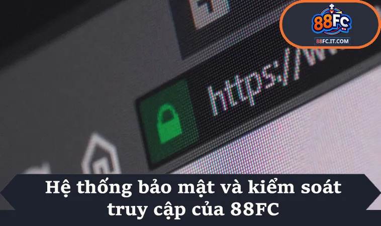Hệ thống bảo mật và kiểm soát truy cập của 88FC
