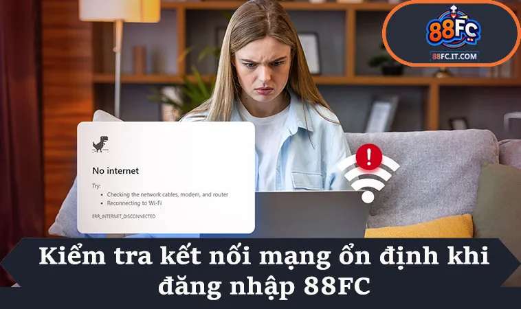 Kiểm tra kết nối mạng ổn định khi đăng nhập 88FC