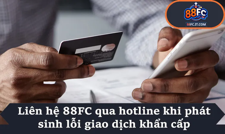 Liên hệ 88FC qua hotline khi phát sinh lỗi giao dịch khẩn cấp