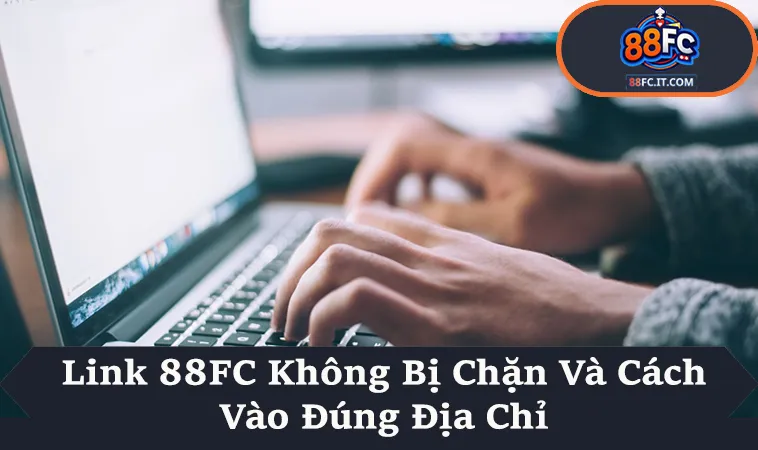 Link 88FC Không Bị Chặn Theo Cách Truy Cập An Toàn