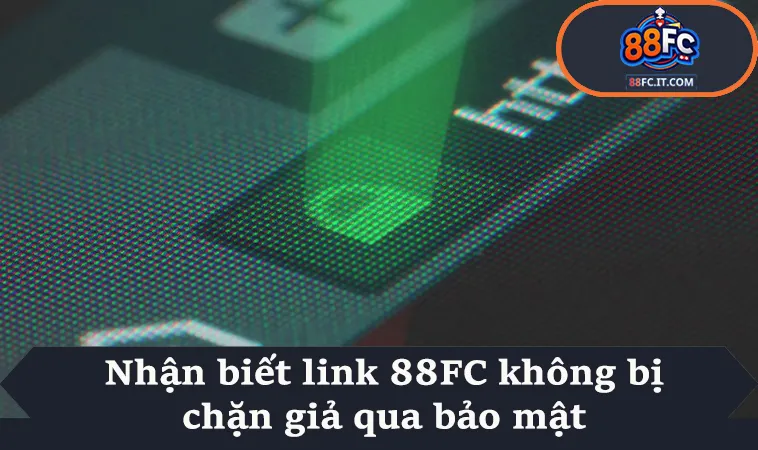 Nhận biết link 88FC không bị chặn giả qua bảo mật