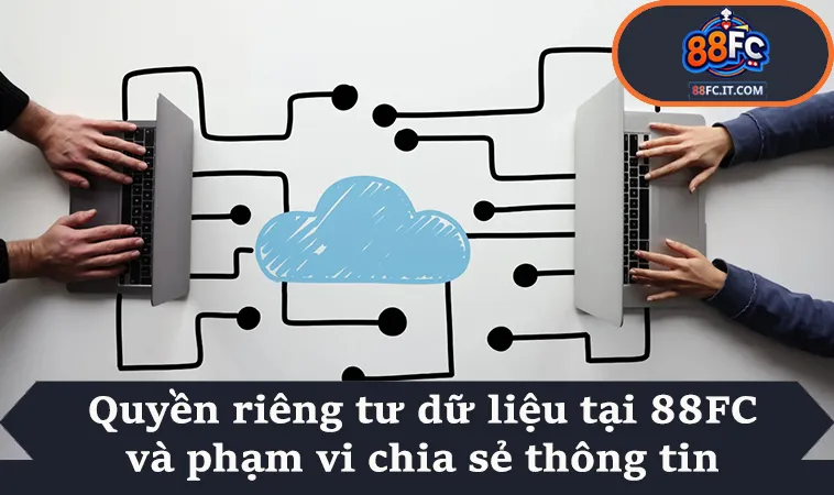 Quyền riêng tư dữ liệu tại 88FC và phạm vi chia sẻ thông tin